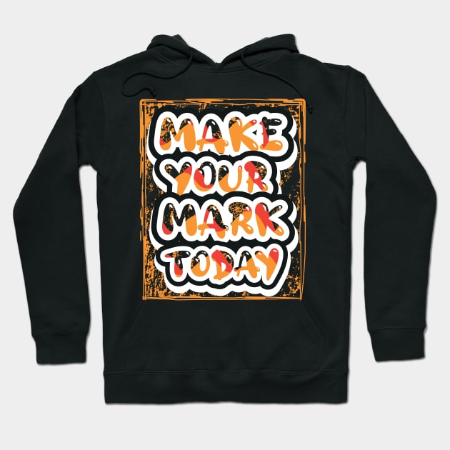 Make Your Mark Today Motivational Quotes Hoodie by T-Shirt Attires